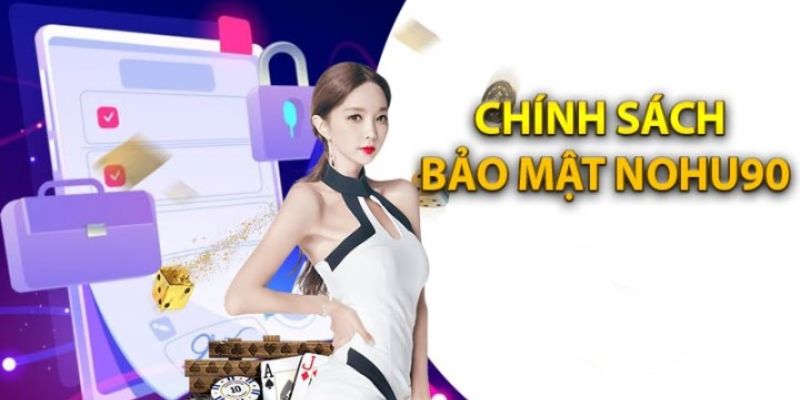 Hiểu rõ hơn về chính sách bảo mật Nohu90